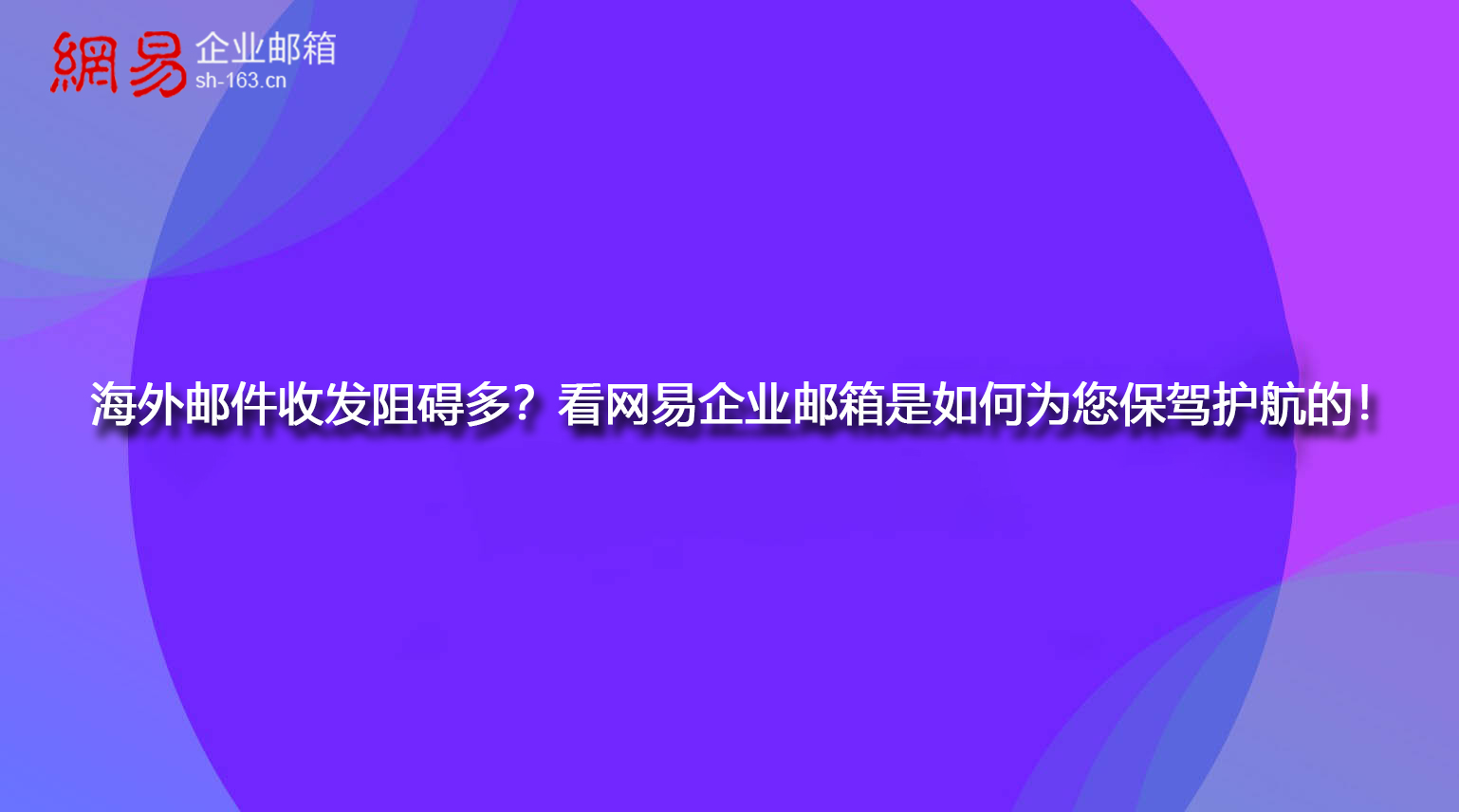 海外邮件收发阻碍多？看网易企业邮箱是如何为您保驾护航的！