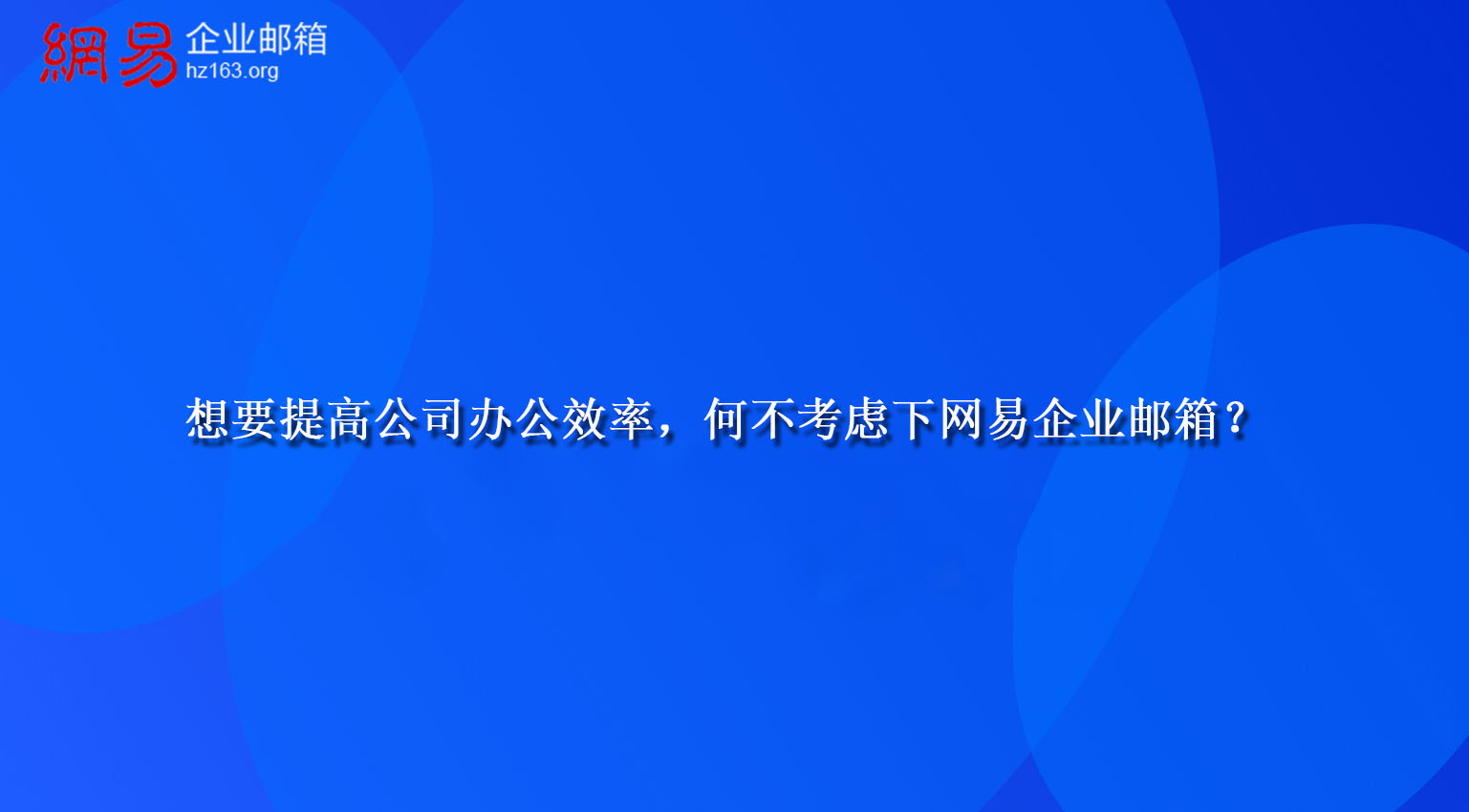 想要提高公司办公效率，何不考虑下网易企业邮箱？