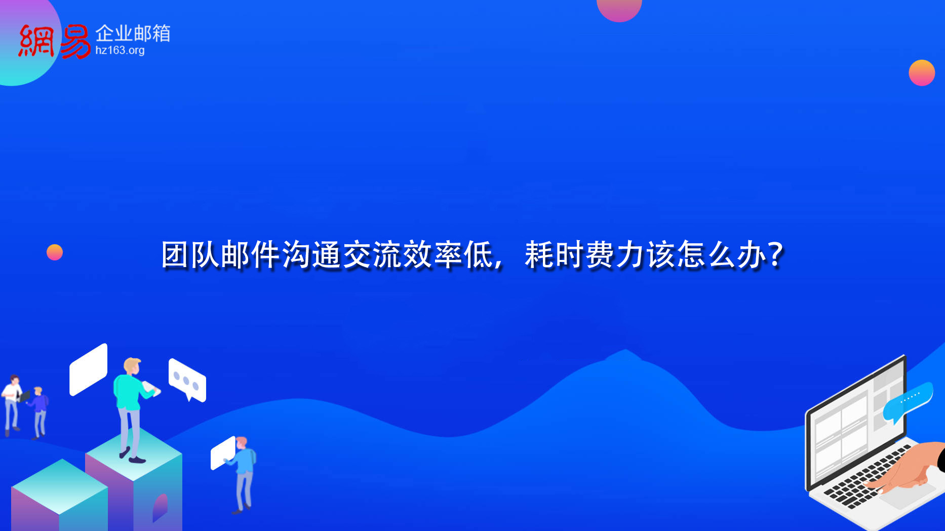 团队邮件沟通交流效率低，耗时费力该怎么办？