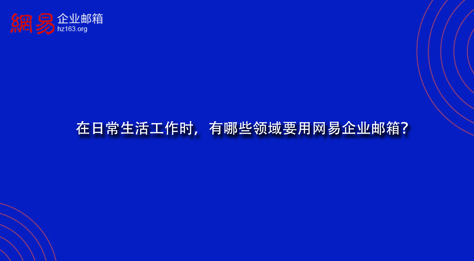 在日常生活工作时，有哪些领域要用网易企业邮箱？