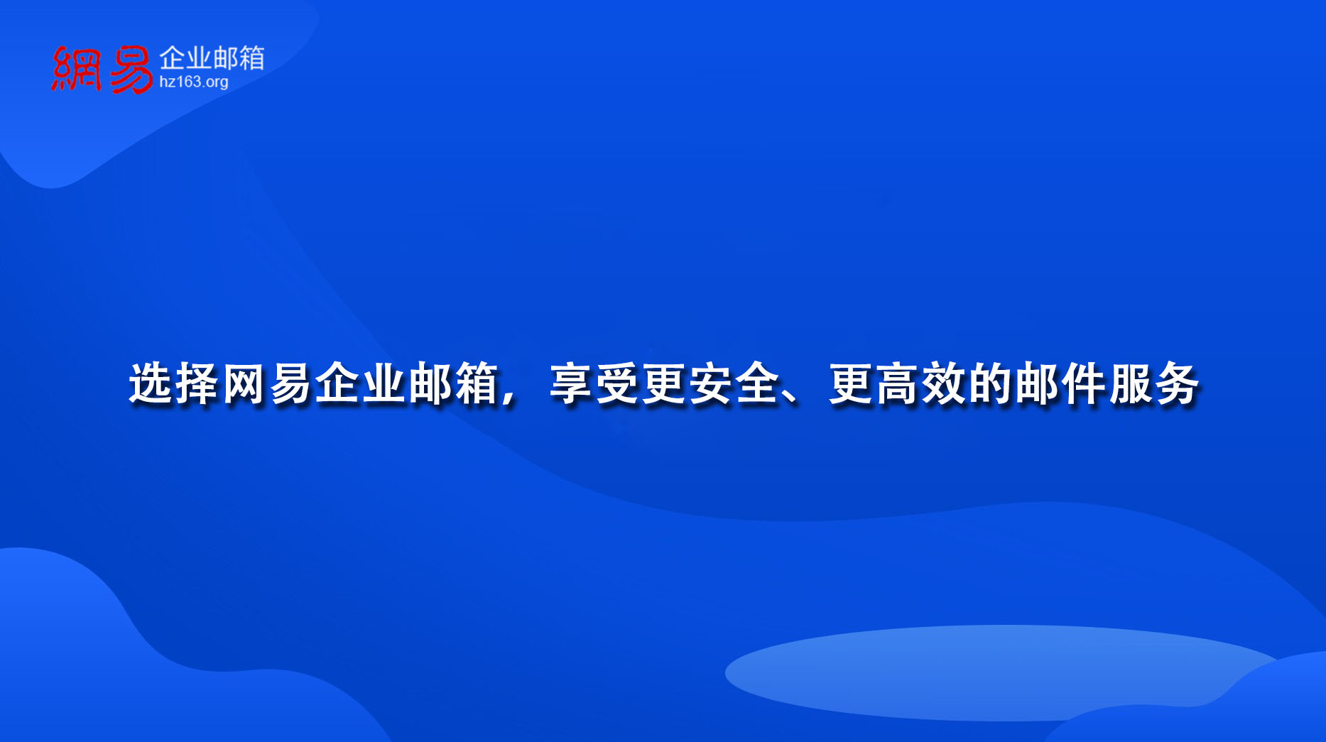 选择网易企业邮箱，享受更安全、更高效的邮件服务